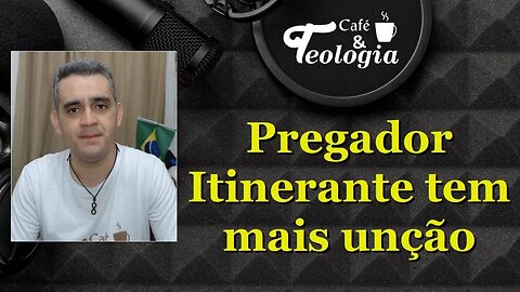 Pregador itinerante tem mais unção