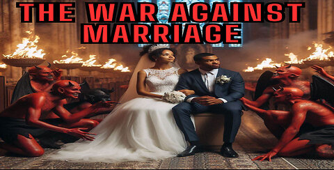 THE WAR AGAINST MARRIAGE