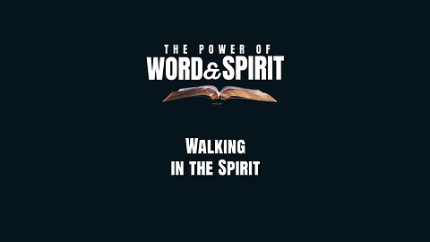 2024-06-23 - The Power of Word and Spirit - 11 - Walking in the Spirit