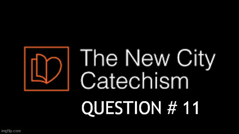 New City Catechism Question 11