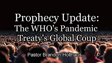 Prophecy Update: The WHO's Pandemic Treaty's Global Coup