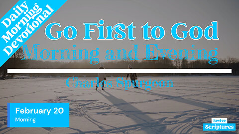 February 20 Morning Devotional | Go First to God | Morning and Evening by Charles Spurgeon