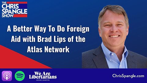 A Better Way To Do Foreign Aid with Brad Lips of the Atlas Network