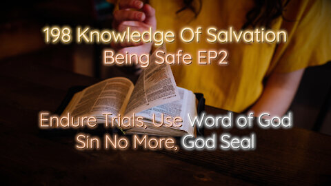 198 Knowledge Of Salvation - Being Safe EP2 - Endure Trials, Use Word of God, Sin No More, God Seal