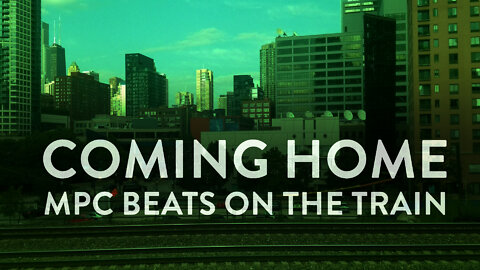 Coming Home - MPC Beats on the Train