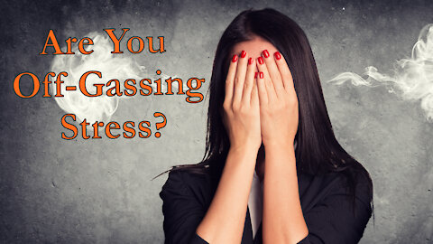 Are You Off-Gassing Stress?