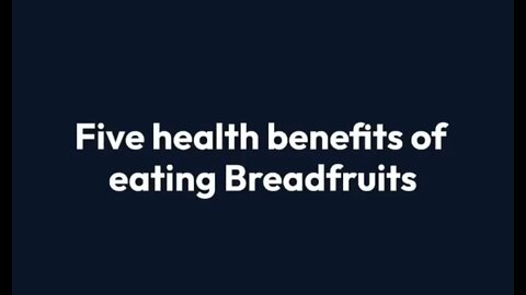 Five health benefits of eating Breadfruits.