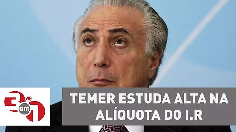 Governo de Michel Temer estuda alta na alíquota do Imposto de Renda