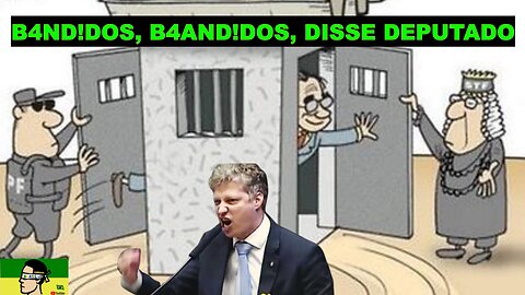 BANDIDOS, BANDIDOS, VOCÊS DEFENDEN BANDIDOS DISSE DEPUTADO