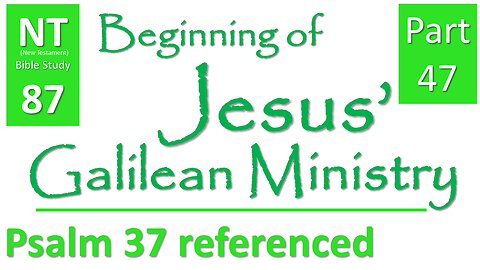 NT Bible Study 87: cont. sermons: meek & Psalm 37 (Beginning of Jesus' Galilean Ministry part 47)