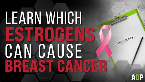 Learn Which Estrogens Can Cause Breast Cancer