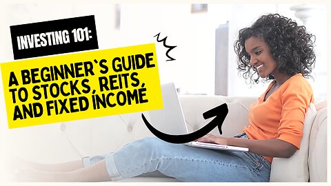 Investing 101: A Beginner's Guide to Stocks, REITs, and Fixed Income