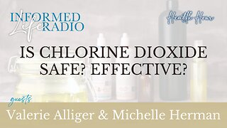 Informed Life Radio 09-06-24 Health Hour - Is Chlorine Dioxide Safe? Effective?