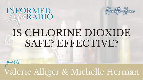 Informed Life Radio 09-06-24 Health Hour - Is Chlorine Dioxide Safe? Effective?