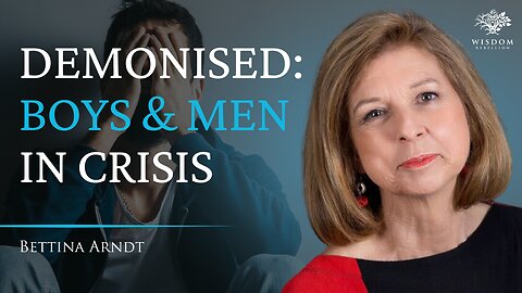 Men Left Behind: The Epidemic of Demonising Men & Boys – Bettina Arndt | Wisdom Rebellion #011