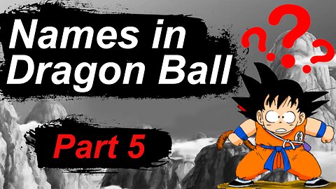 The REAL MEANING of names in Dragon Ball - part 5