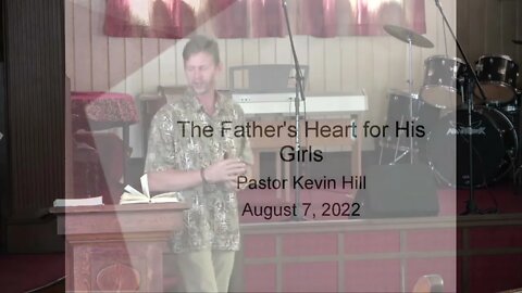 The Father's Heart for His Girls - Pastor Kevin Hill - Aug 7, 2022