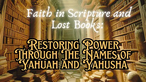 Faith in Scripture and Lost Books: Restoring Power Through The Names of Yahuah and Yahusha