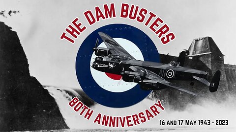 The Dam Busters - 80th Anniversary 16 and 17 May 1943 - 2023