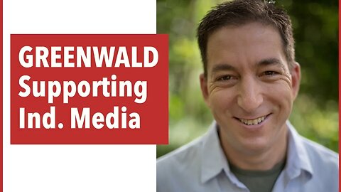 Glenn Greenwald - Why we should support Independent Media