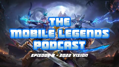 The Mobile Legends Podcast: Episode 9 - 2022 Vision