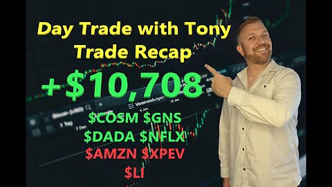 Day Trade With Tony Day Trade Recap +$10,708 - $COSM $GNS $NFLX $AMZN $DADA $XPEV $LI