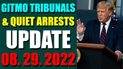 GITMO TRIBUNALS & QUIET ARRESTS INTEL UPDATE AUGUST 29, 2022 - TRUMP NEWS