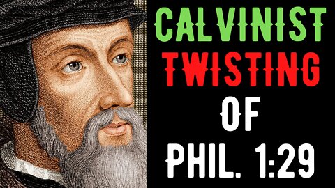 Calvinist Twisting Of Philippians 1:29 Refuted