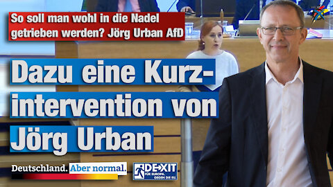 So soll man wohl in die Nadel getrieben werden? Jörg Urban AfD