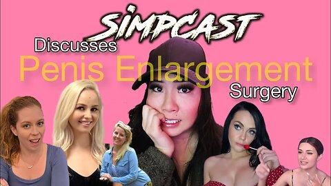 SimpCast Discusses Penis Enlargement Surgeries “On The Rise!” X-ray Girl, Chrissie Mayr, Xia, Anna