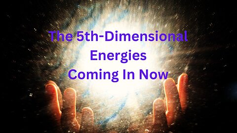 The 5th-Dimensional Energies Coming In Now ∞The 9D Arcturian Council, Channeled by Daniel Scranton