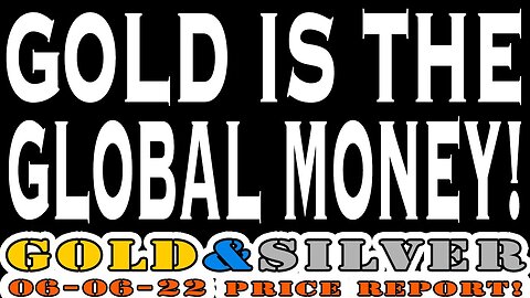 Gold Is The Global Money! 06/06/22 Gold & Silver Price Report