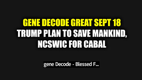 Gene Decode Great Intel - Trump Plan To Save Mankind, NCSWIC For Cabal - 9/20/24..