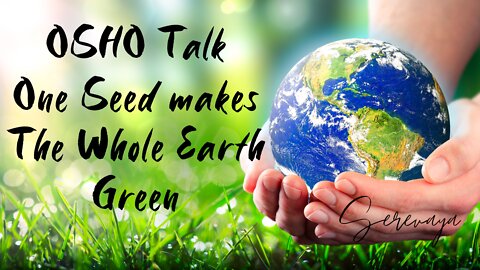 OSHO Talk - One Seed Makes The Whole Earth Green - 3