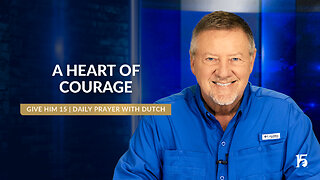 A Heart of Courage | Give Him 15: Daily Prayer with Dutch | September 13, 2024