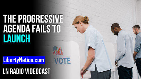 The Progressive Agenda Fails to Launch – LN Radio Videocast – Full Show