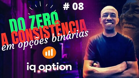 Do Zero a Consistência em Opções Binárias Ao Vivo | IQ OPTION #08