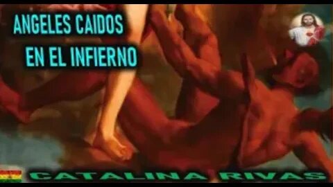 ANGELES CAÍDOS EN EL INFIERNO - MENSAJE DE JESUCRISTO REY A CATALINA RIVAS