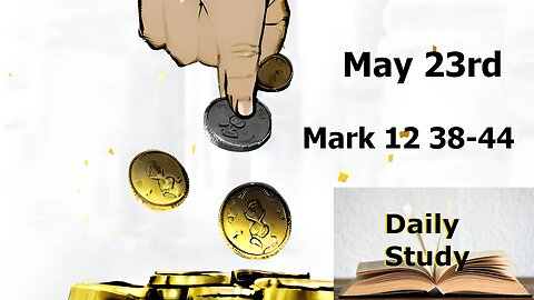 Daily Study May 23rd || Mark 12 38-44 || She Gave More Than They All