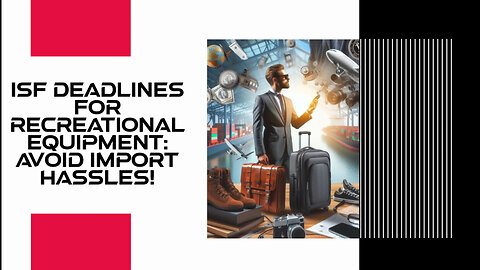 Navigating ISF Deadlines: A Must-Know for Importing Recreational Gear