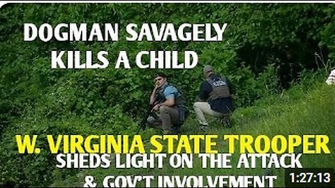 DOGMAN KILLS A CHILD & W. VIRGINIA STATE TROOPER SHEDS LIGHT ON THE ATTACK & GOV'T INVOLVEMENT