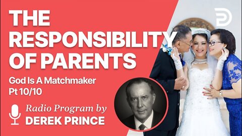 God is a Matchmaker Pt 10 of 10 - The Responsibility of Parents - Derek Prince