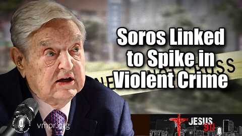 15 Aug 22, Jesus 911: Soros Linked to Spike in Violent Crime