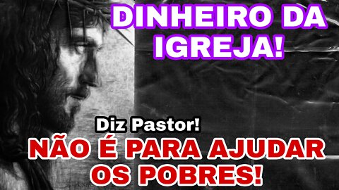 A Igreja não é para Ajudar POBRE! DIZ PASTOR!