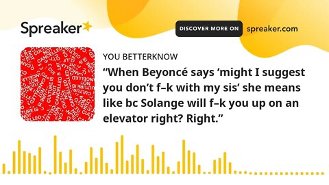 “When Beyoncé says ‘might I suggest you don’t f–k with my sis’ she means like bc Solange will f–k yo