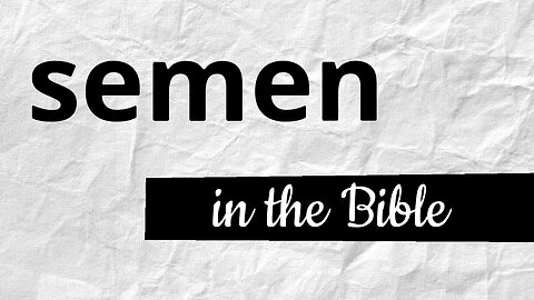 The truth about semen in the Bible