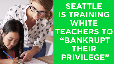 Seattle schools are training white teachers to "bankrupt their privilege" and stop "spirit murder"