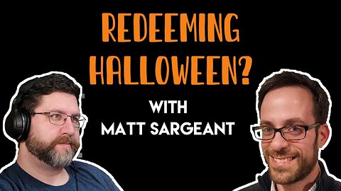 Can Christians Redeem Halloween? (With Matt Sargeant)