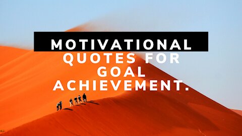 Here Are Your Motivational Quotes For Goal Achievement!