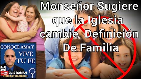 MONSEÑOR sugiere que la Iglesia debe CAMBIAR su DEFINICIÓN de FAMILIA 😱 con Luis Roman